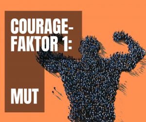 Courage-Faktor 1 Mut