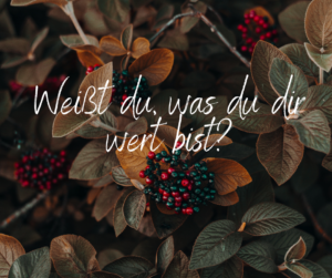 Weißt du, was du dir wert bist?